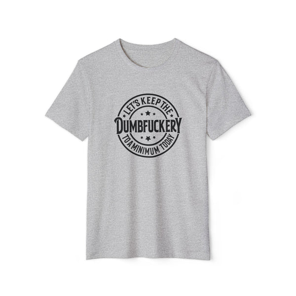 Unisex Lets Keep the Dumbf*ckery to a Minimum Organic Recycled TShirt