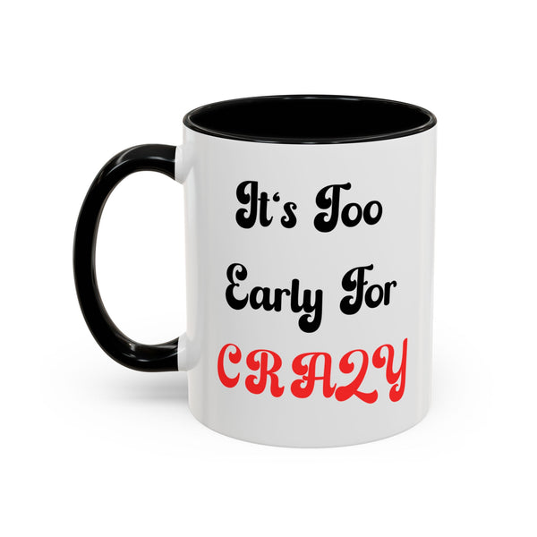 It's Too Early For Crazy 11 oz Coffee Mug, Sarcastic Coffee Mug Funny Mug Gift for Friend Teacher Appreciation