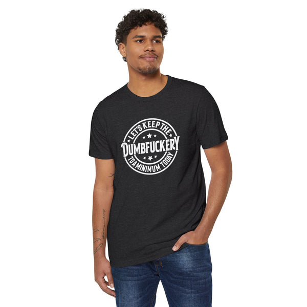 Unisex Lets Keep the Dumbf*ckery to a Minimum Organic Recycled TShirt