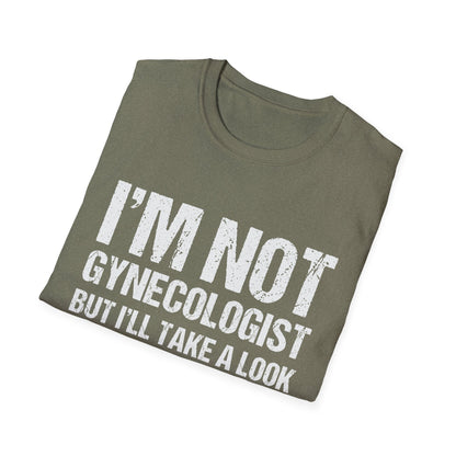I’m Not A Gynecologist But I’ll Take A Look - Softstyle T-Shirt