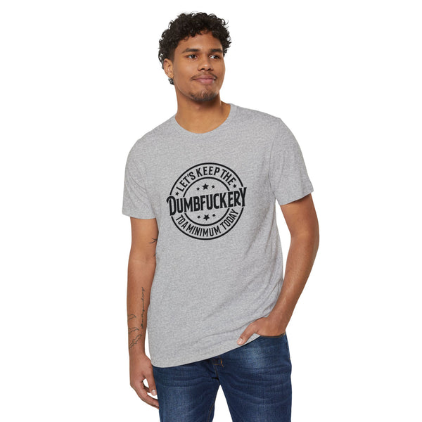 Unisex Lets Keep the Dumbf*ckery to a Minimum Organic Recycled TShirt