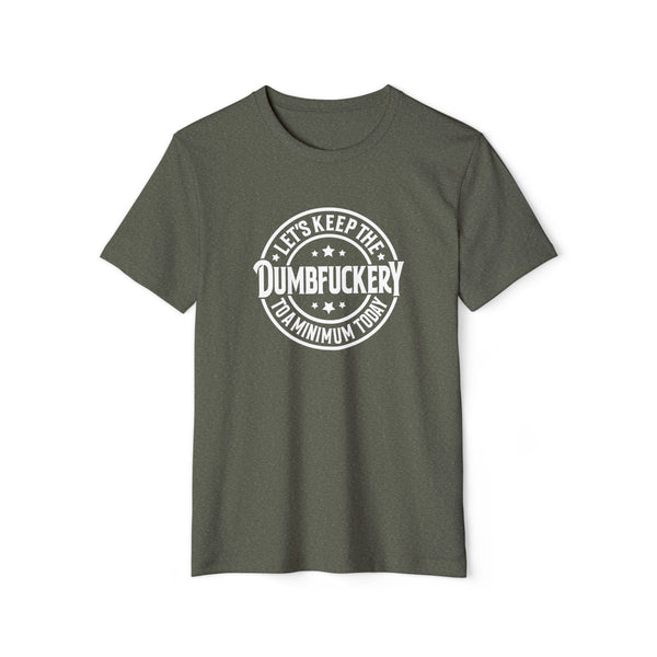 Unisex Lets Keep the Dumbf*ckery to a Minimum Organic Recycled TShirt