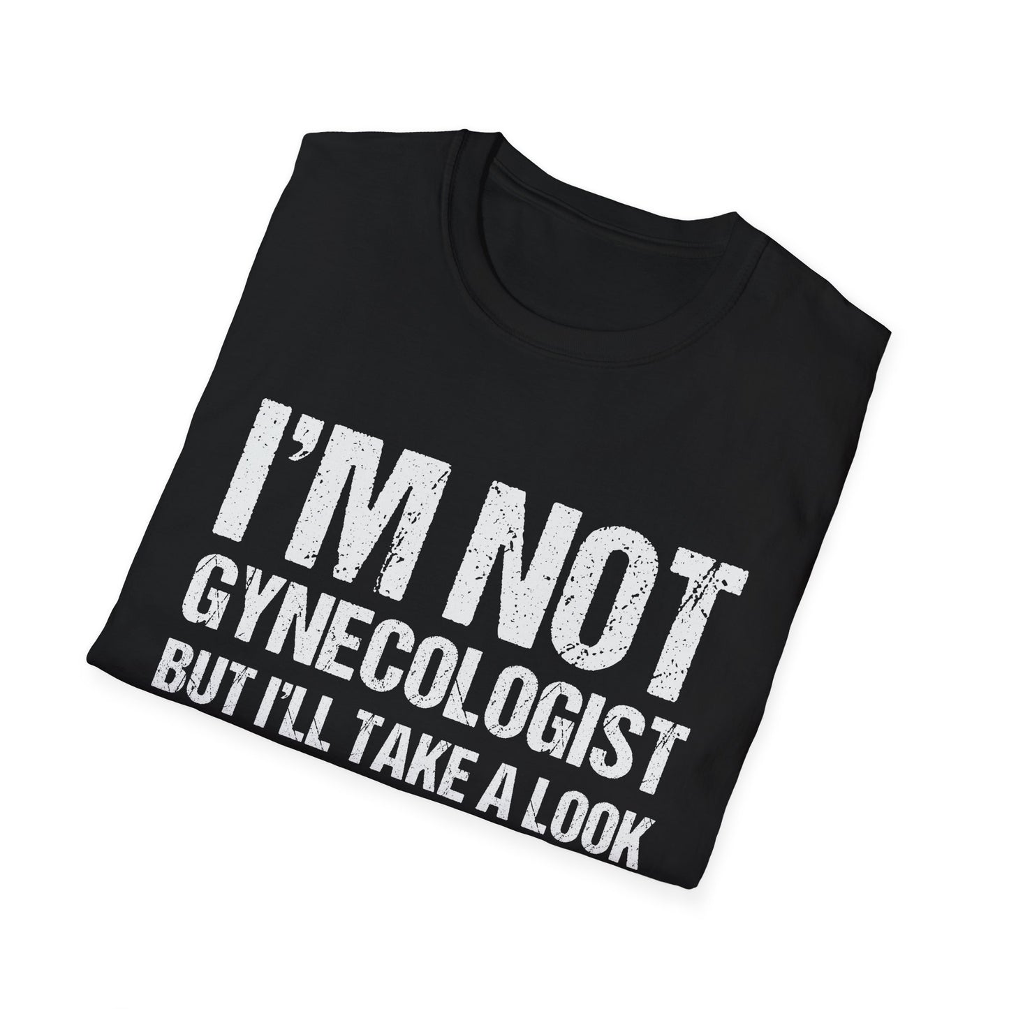 I’m Not A Gynecologist But I’ll Take A Look - Softstyle T-Shirt