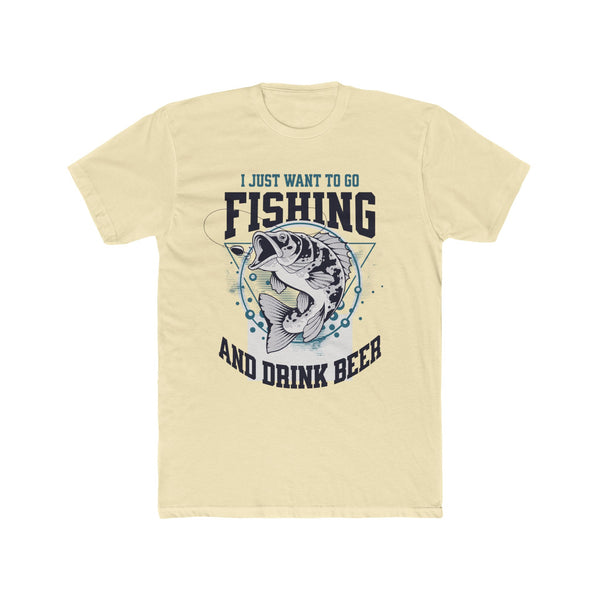 I Just Want to Fish and Drink Beer - Cotton Crew Fishing Tee