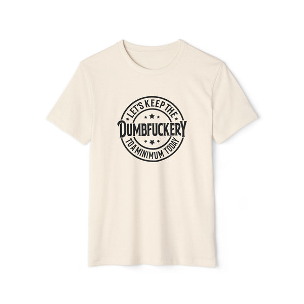 Unisex Lets Keep the Dumbf*ckery to a Minimum Organic Recycled TShirt