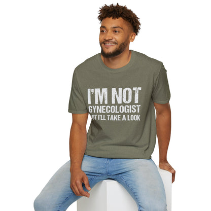 I’m Not A Gynecologist But I’ll Take A Look - Softstyle T-Shirt