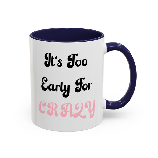 It's Too Early For Crazy 11 oz Coffee Mug, Sarcastic Coffee Mug Funny Mug Gift for Friend Teacher Appreciation