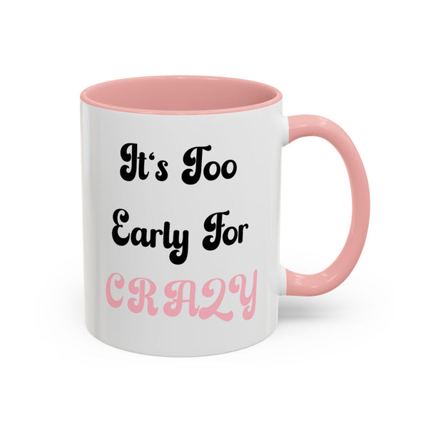 It's Too Early For Crazy 11 oz Coffee Mug, Sarcastic Coffee Mug Funny Mug Gift for Friend Teacher Appreciation