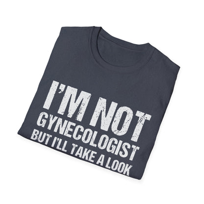 I’m Not A Gynecologist But I’ll Take A Look - Softstyle T-Shirt