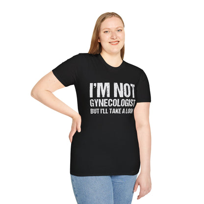 I’m Not A Gynecologist But I’ll Take A Look - Softstyle T-Shirt