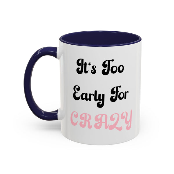 It's Too Early For Crazy 11 oz Coffee Mug, Sarcastic Coffee Mug Funny Mug Gift for Friend Teacher Appreciation