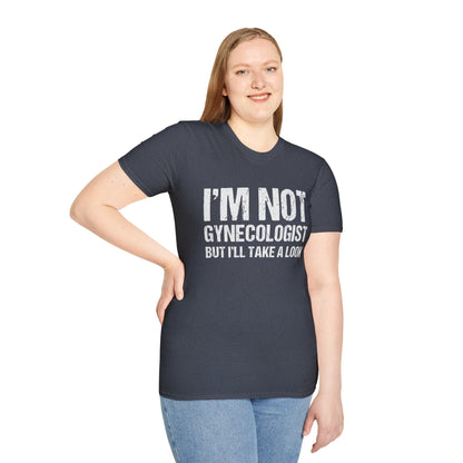 I’m Not A Gynecologist But I’ll Take A Look - Softstyle T-Shirt