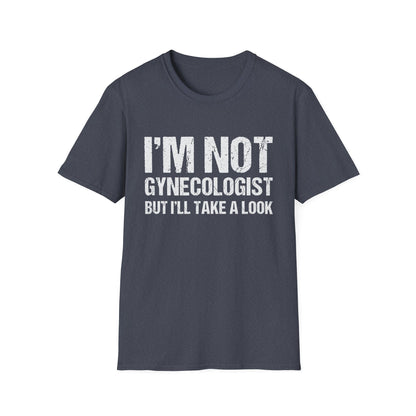 I’m Not A Gynecologist But I’ll Take A Look - Softstyle T-Shirt