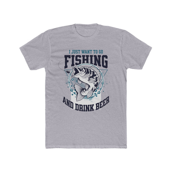 I Just Want to Fish and Drink Beer - Cotton Crew Fishing Tee