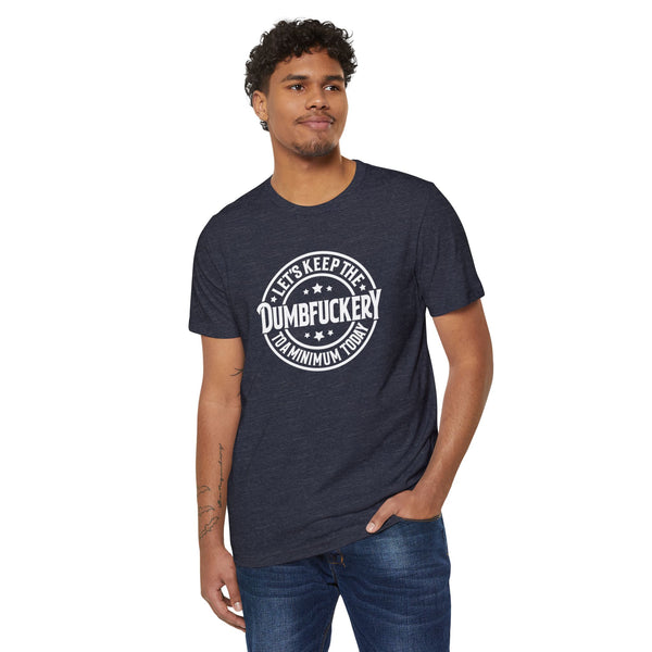 Unisex Lets Keep the Dumbf*ckery to a Minimum Organic Recycled TShirt