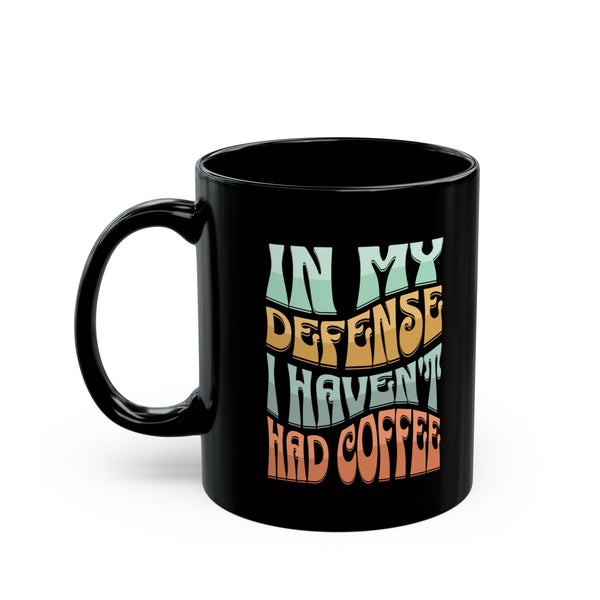 In My Defense I Haven't Had Coffee | Mug