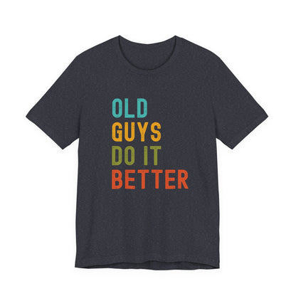 Old Guys Do It Better T-Shirt – Funny, Flirty, and Confident Tee