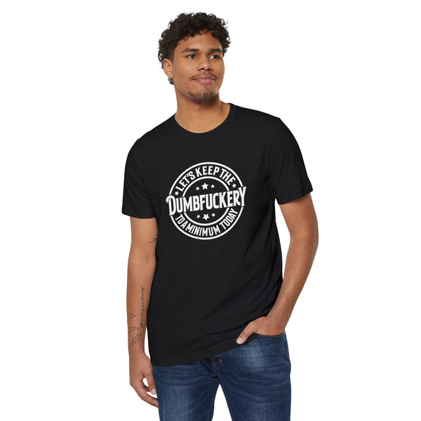 Unisex Lets Keep the Dumbf*ckery to a Minimum Organic Recycled TShirt