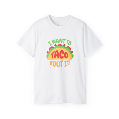 I want to Taco Bout It - Funny Graphic Tee
