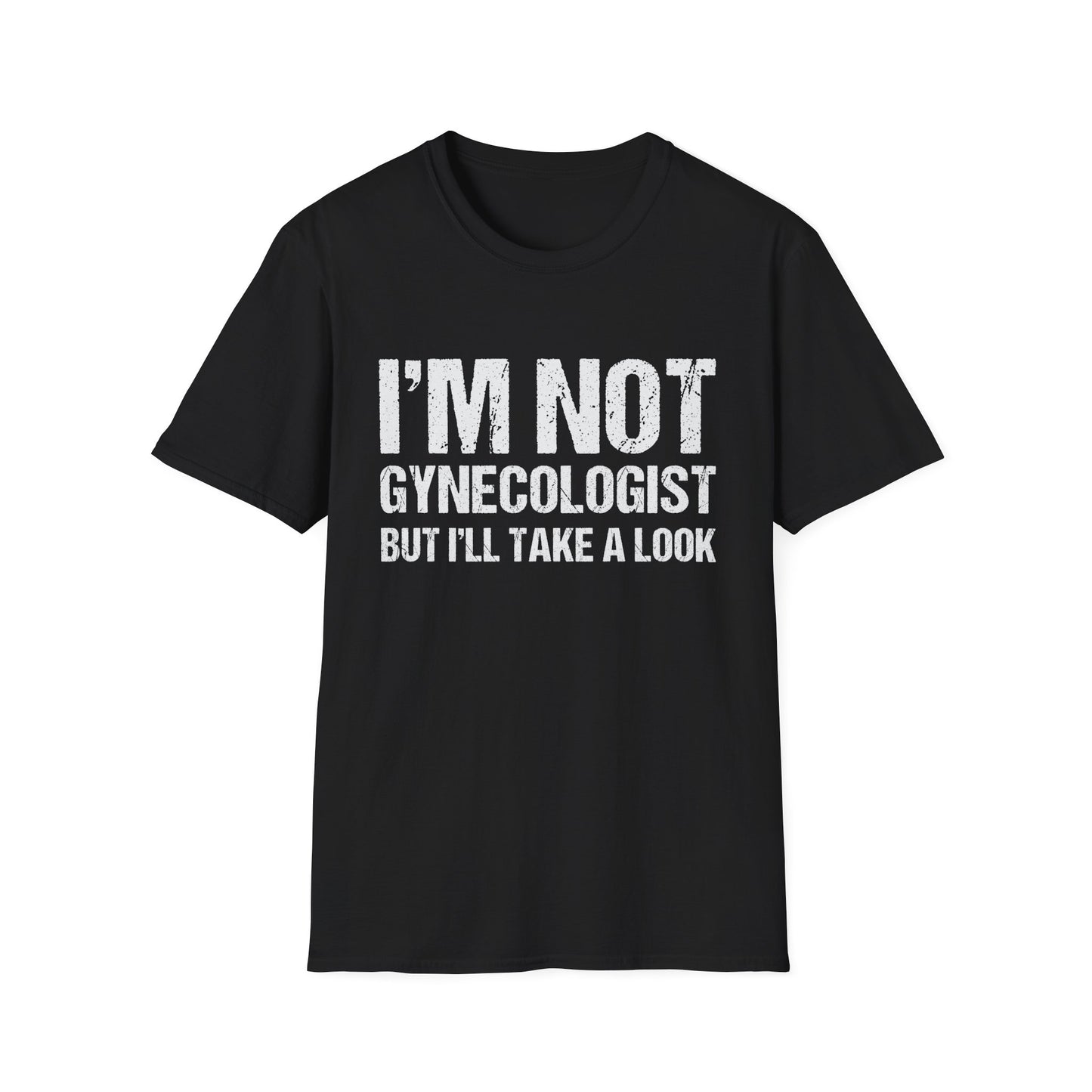 I’m Not A Gynecologist But I’ll Take A Look - Softstyle T-Shirt
