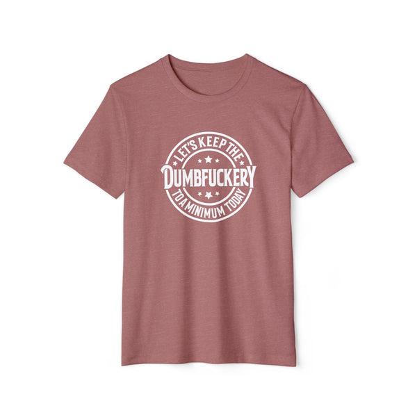 Unisex Lets Keep the Dumbf*ckery to a Minimum Organic Recycled TShirt