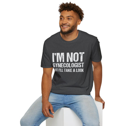 I’m Not A Gynecologist But I’ll Take A Look - Softstyle T-Shirt