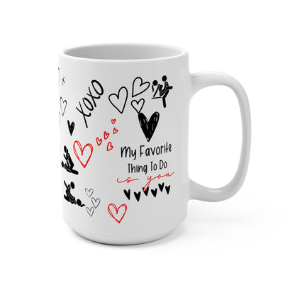My Favorite Thing to Do is You - Funny 15oz Mug for Lovers