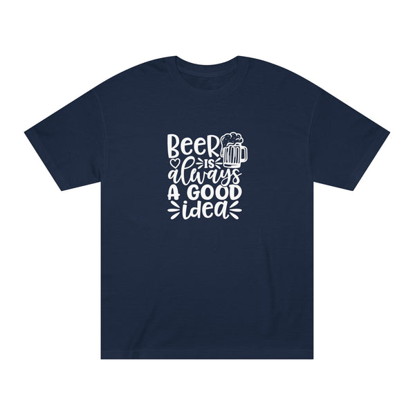 Mens Beer Is Always A Good Idea Classic Tee Classic Fit TShirt