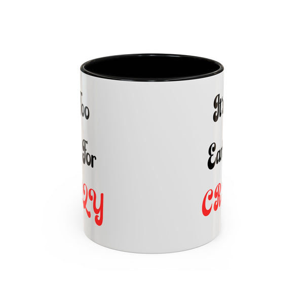 It's Too Early For Crazy 11 oz Coffee Mug, Sarcastic Coffee Mug Funny Mug Gift for Friend Teacher Appreciation