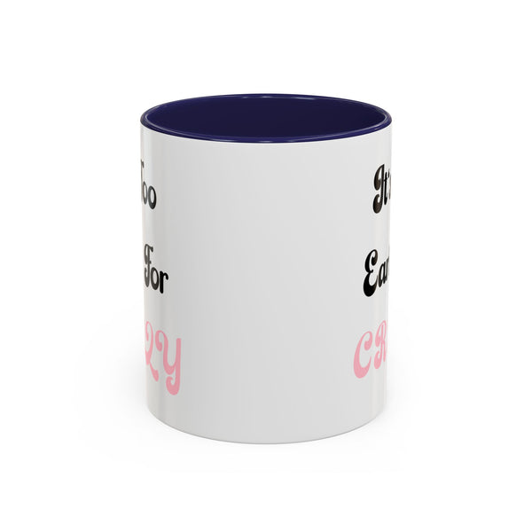 It's Too Early For Crazy 11 oz Coffee Mug, Sarcastic Coffee Mug Funny Mug Gift for Friend Teacher Appreciation