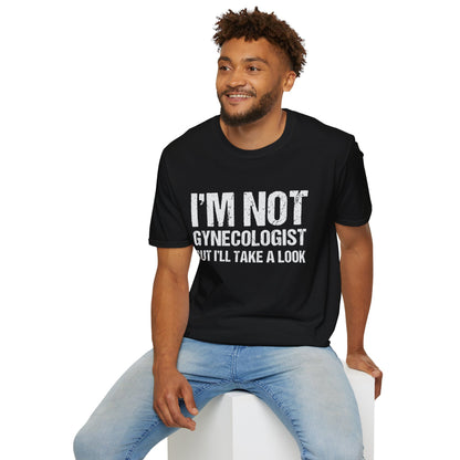 I’m Not A Gynecologist But I’ll Take A Look - Softstyle T-Shirt