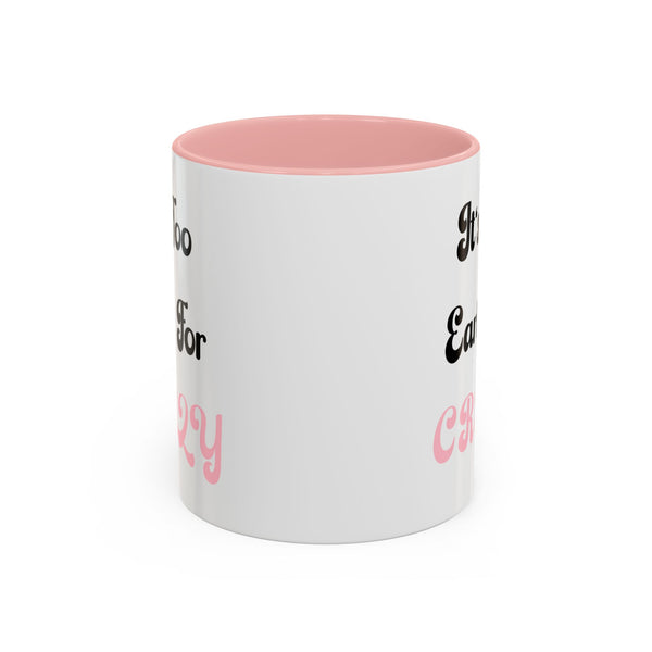 It's Too Early For Crazy 11 oz Coffee Mug, Sarcastic Coffee Mug Funny Mug Gift for Friend Teacher Appreciation