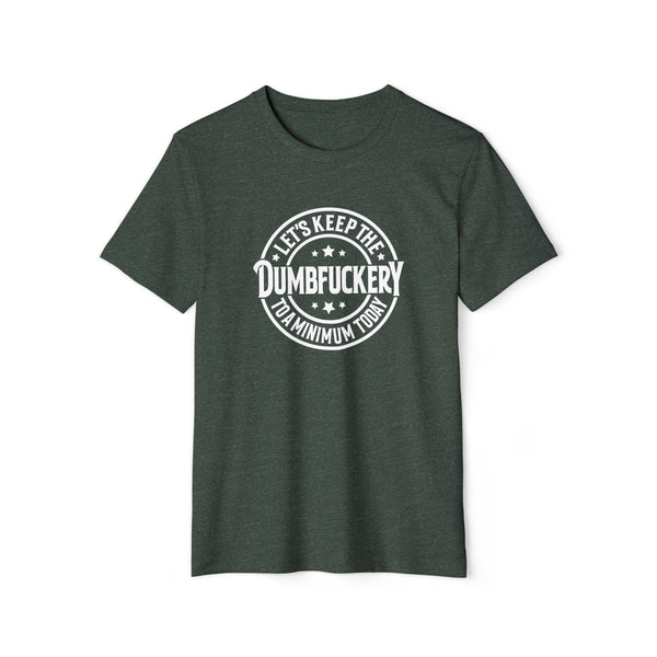 Unisex Lets Keep the Dumbf*ckery to a Minimum Organic Recycled TShirt