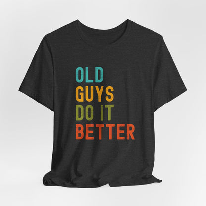 Old Guys Do It Better T-Shirt – Funny, Flirty, and Confident Tee