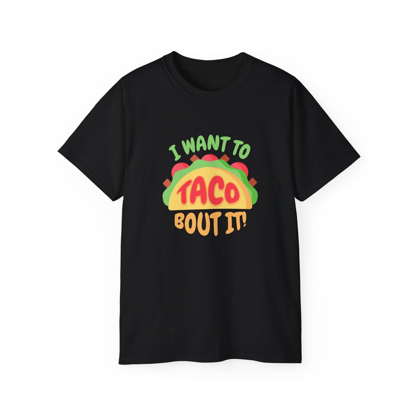 I want to Taco Bout It - Funny Graphic Tee