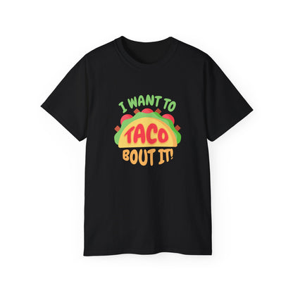 I want to Taco Bout It - Funny Graphic Tee