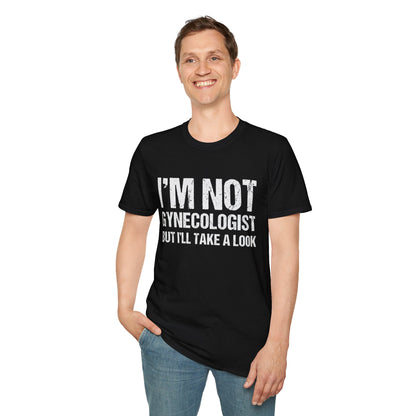 I’m Not A Gynecologist But I’ll Take A Look - Softstyle T-Shirt