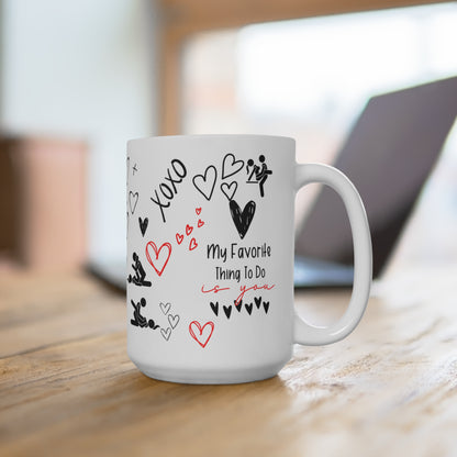 My Favorite Thing to Do is You - Funny 15oz Mug for Lovers