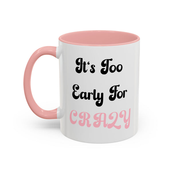 It's Too Early For Crazy 11 oz Coffee Mug, Sarcastic Coffee Mug Funny Mug Gift for Friend Teacher Appreciation