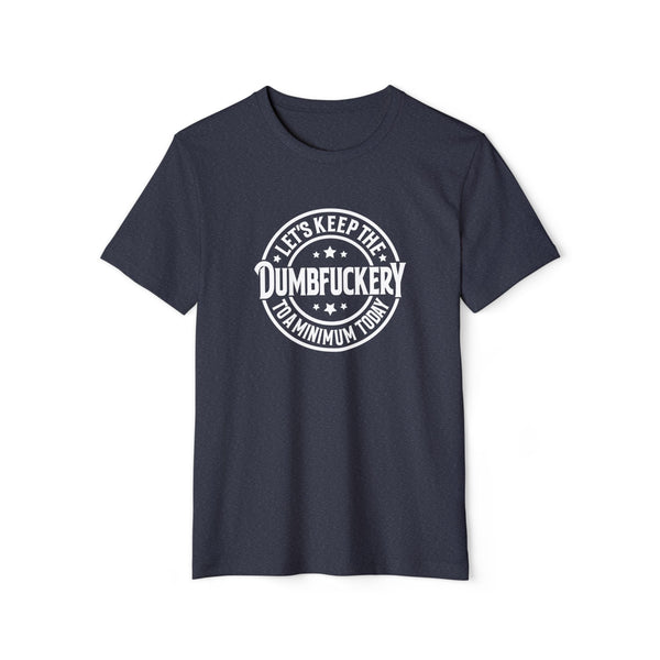 Unisex Lets Keep the Dumbf*ckery to a Minimum Organic Recycled TShirt