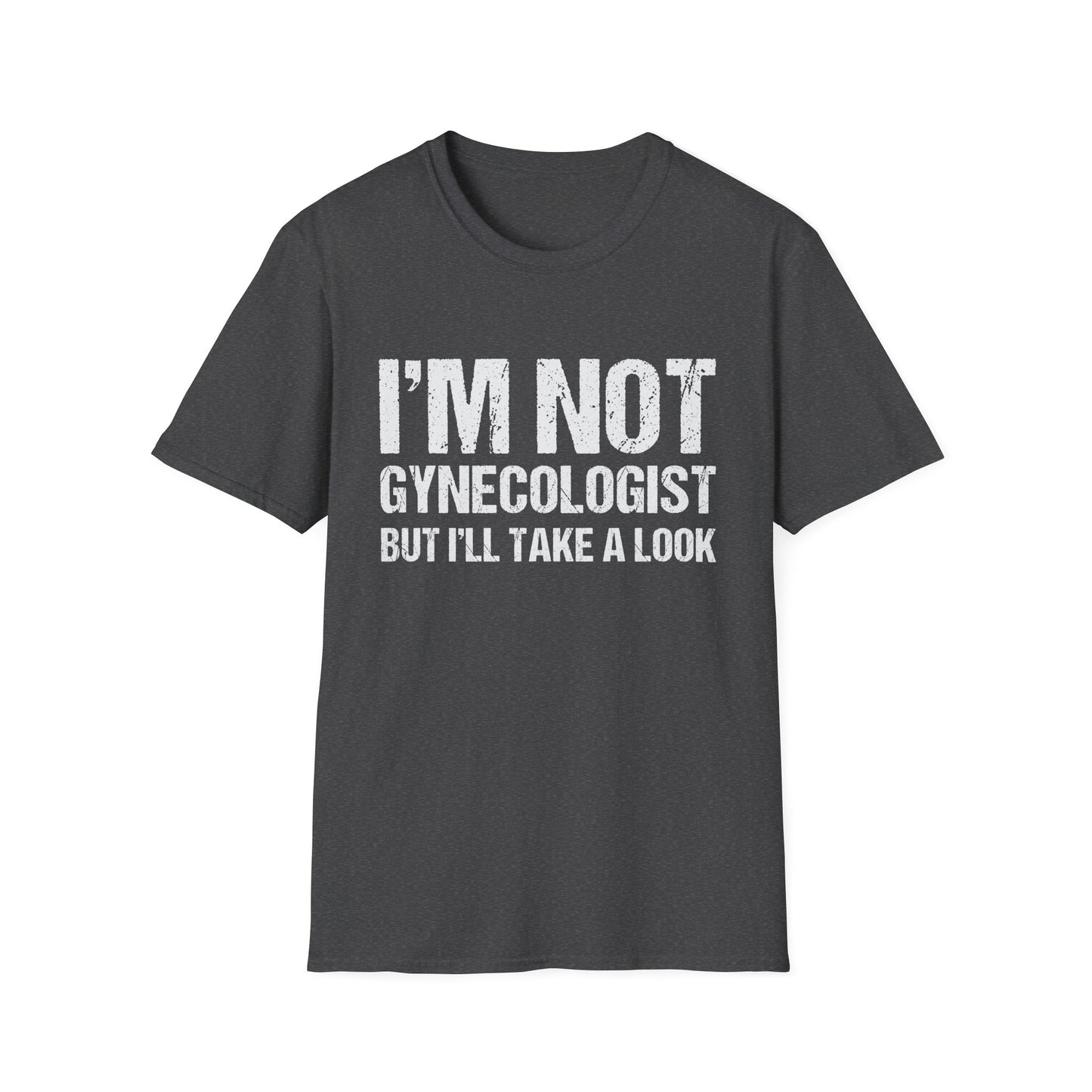 I’m Not A Gynecologist But I’ll Take A Look - Softstyle T-Shirt