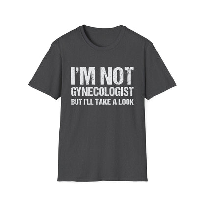 I’m Not A Gynecologist But I’ll Take A Look - Softstyle T-Shirt